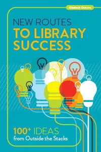 New Routes to Library Success: 100+ Ideas from Outside the Stacks