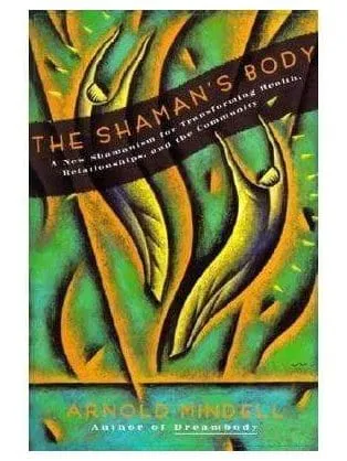 The Shaman's Body: A New Shamanism for Transforming Health...  - Arnold Mindell